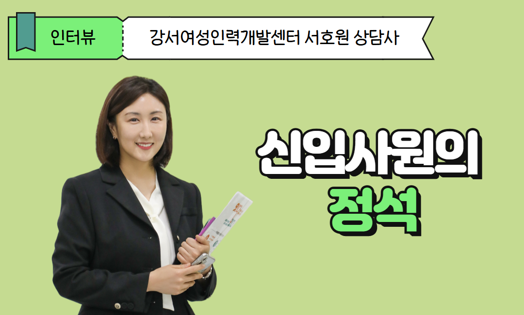 신입사원의&nbsp;정석_강서여성인력개발센터&nbsp;서호원&nbsp;상담사&nbsp;인터뷰