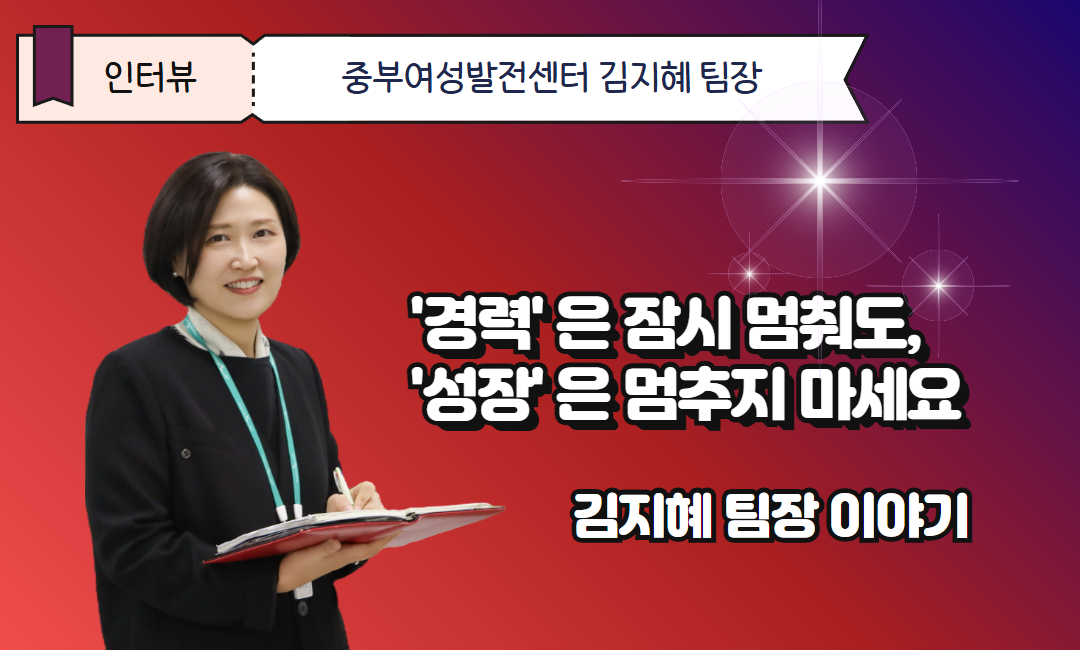 '경력'은&nbsp;잠시&nbsp;멈춰도,&nbsp;'성장'은&nbsp;멈추지&nbsp;마세요_김지혜&nbsp;팀장&nbsp;이야기
